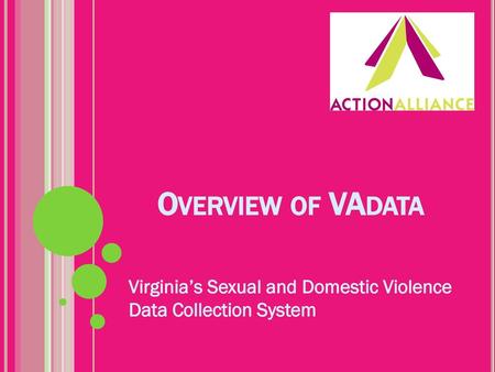 Overview of VAdata Virginia’s Sexual and Domestic Violence Data Collection System.