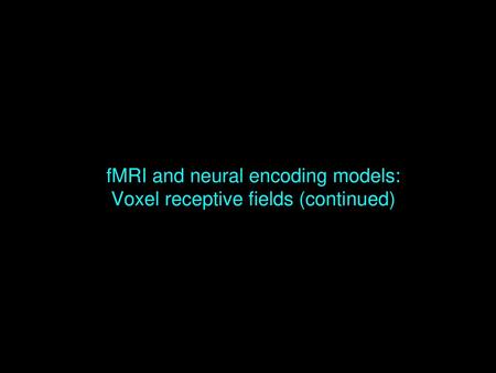 fMRI and neural encoding models: Voxel receptive fields (continued)