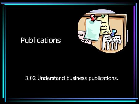 3.02 Understand business publications.