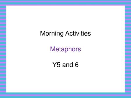 Morning Activities Metaphors Y5 and 6.