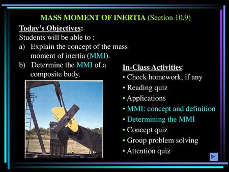 MASS MOMENT OF INERTIA (Section 10.9) Today’s Objectives: