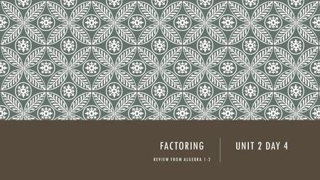 Factoring Unit 2 Day 4 review from algebra 1-2