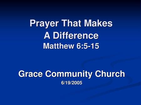 Prayer That Makes A Difference Matthew 6:5-15