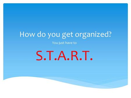 How do you get organized?