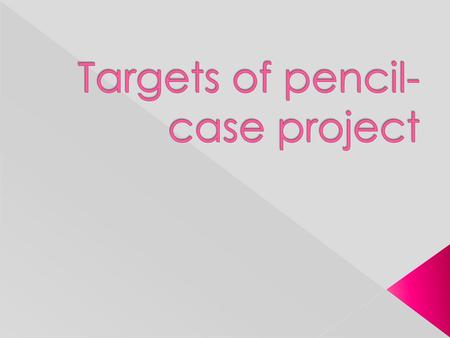 Targets of pencil-case project