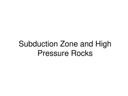 Subduction Zone and High Pressure Rocks