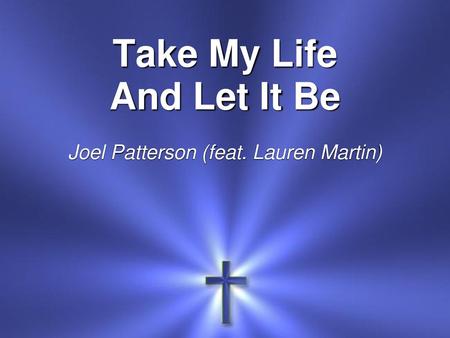 Take My Life And Let It Be Joel Patterson (feat. Lauren Martin)