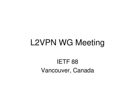 L2VPN WG Meeting IETF 88 Vancouver, Canada.