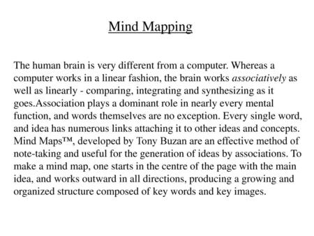 Mind Mapping The human brain is very different from a computer. Whereas a computer works in a linear fashion, the brain works associatively as well as.