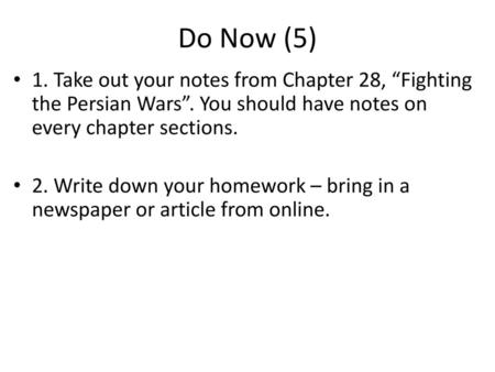 Do Now (5) 1. Take out your notes from Chapter 28, “Fighting the Persian Wars”. You should have notes on every chapter sections. 2. Write down your homework.