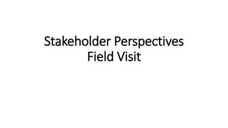 Stakeholder Perspectives Field Visit