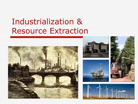 Industrialization & Resource Extraction