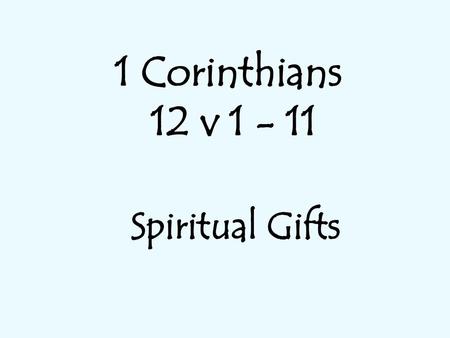 1 Corinthians 12 v 1 - 11 Spiritual Gifts.