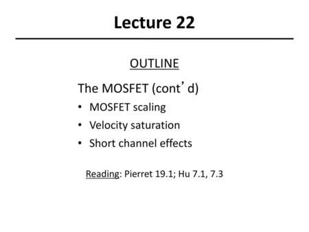 Lecture 22 OUTLINE The MOSFET (cont’d) MOSFET scaling