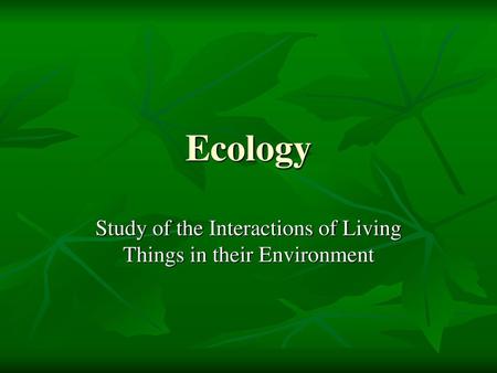 Study of the Interactions of Living Things in their Environment