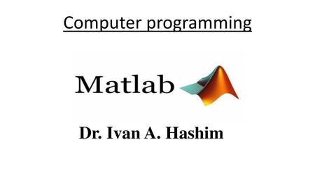 Computer programming Dr. Ivan A. Hashim.