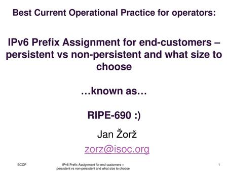 Best Current Operational Practice for operators: IPv6 Prefix Assignment for end-customers – persistent vs non-persistent and what size to choose …known.