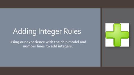 Adding Integer Rules Using our experience with the chip model and number lines to add integers.