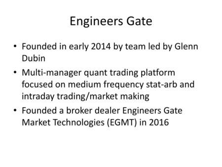 Engineers Gate Founded in early 2014 by team led by Glenn Dubin