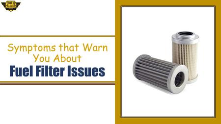 Symptoms that Warn You About Fuel Filter Issues.