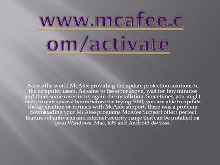 Across the world McAfee providing the update protection solutions to the computer users. As same to the error above, wait for few minutes and think some.