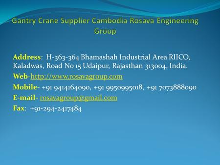 Address: H Bhamashah Industrial Area RIICO, Kaladwas, Road No 15 Udaipur, Rajasthan , India. Web-http://www.rosavagroup.comhttp://www.rosavagroup.com.