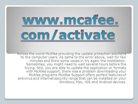 Across the world McAfee providing the update protection solutions to the computer users. As same to the error above, wait for few minutes and think some.