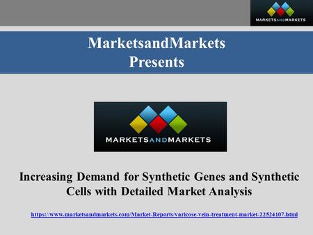 MarketsandMarkets Presents Increasing Demand for Synthetic Genes and Synthetic Cells with Detailed Market Analysis https://www.marketsandmarkets.com/Market-Reports/varicose-vein-treatment-market html.