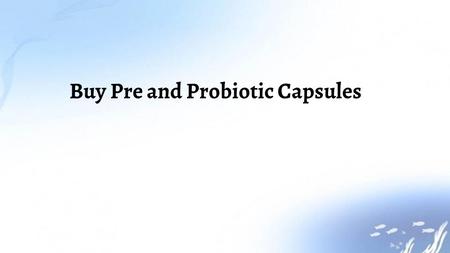 Buy Pre and Probiotic Capsules. ●Probiotics are microorganisms that are believed to provide health benefits when consumed. ●The term probiotic is currently.