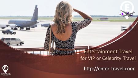 Entertainment Travel for VIP or Celebrity Travel