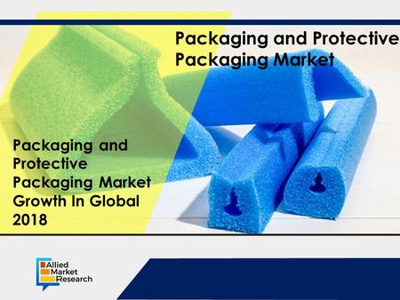 Opportunity Analysis and Industry Forecast, Packaging and Protective Packaging Market Packaging and Protective Packaging Market Growth In Global.