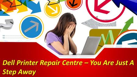 Dell Printer Repair Centre – You Are Just A Step Away.