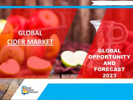 GLOBAL CIDER MARKET GLOBAL OPPORTUNITY AND FORECAST 2023.