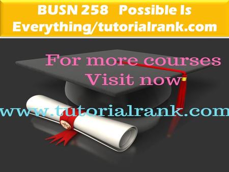 BUSN 258 Possible Is Everything/tutorialrank.com.