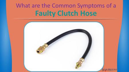 What are the Common Symptoms of a Faulty Clutch Hose.