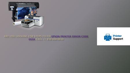 Are You Looking For Steps to Fix Epson Printer Error Code 0x9a Call +1 838-800-0650