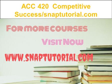 ACC 420 Competitive Success/snaptutorial.com