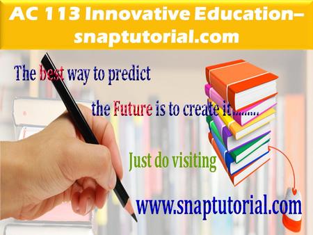 AC 113 Innovative Education-- snaptutorial.com