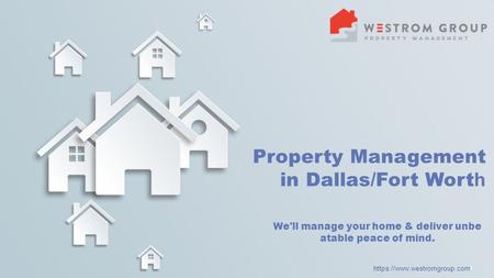 Https://www.westromgroup.com / Property Management in Dallas/Fort Wort h We'll manage your home & deliver unbe atable peace of mind.