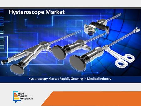 Opportunity Analysis and Industry Forecast, Hysteroscope Market Hysteroscopy Market Rapidly Growing in Medical Industry.