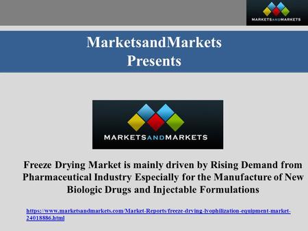 MarketsandMarkets Presents Freeze Drying Market is mainly driven by Rising Demand from Pharmaceutical Industry Especially for the Manufacture of New Biologic.