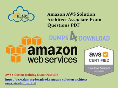 Amazon AWS Solution Architect Associate Exam Questions PDF https://www.dumps4download.com/aws-solution-architect- associate-dumps.html AWS Solution Training.