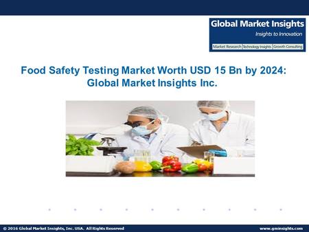 © 2016 Global Market Insights, Inc. USA. All Rights Reserved  Food Safety Testing Market Worth USD 15 Bn by 2024: Global Market Insights.