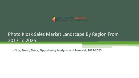 Photo Kiosk Sales Market Landscape By Region From 2017 To Size, Trend, Share, Opportunity Analysis, and Forecast,