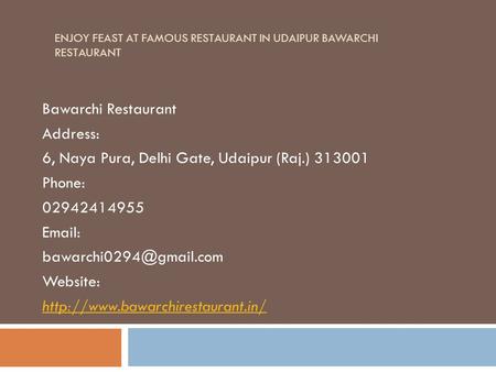 ENJOY FEAST AT FAMOUS RESTAURANT IN UDAIPUR BAWARCHI RESTAURANT Bawarchi Restaurant Address: 6, Naya Pura, Delhi Gate, Udaipur (Raj.) Phone: