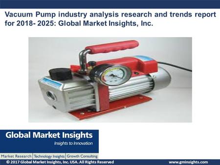 © 2017 Global Market Insights, Inc. USA. All Rights Reserved Vacuum Pump industry analysis research and trends report for : Global Market Insights,