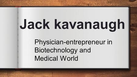 Jack kavanaugh Physician-entrepreneur in Biotechnology and Medical World.