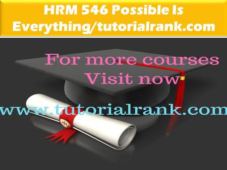 HRM 546 Possible Is Everything/tutorialrank.com