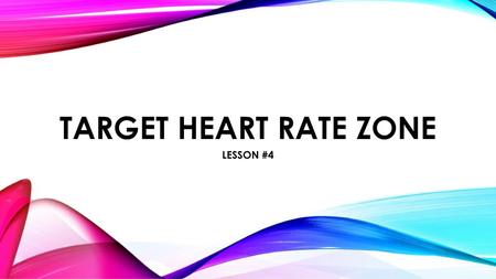 TARGET HEART RATE ZONE LESSON #4.