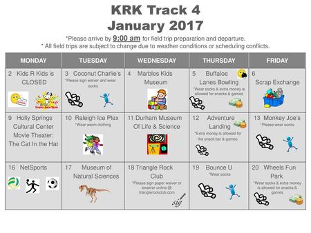 KRK Track 4 January 2017 *Please arrive by 9:00 am for field trip preparation and departure. * All field trips are subject to change due to weather conditions.